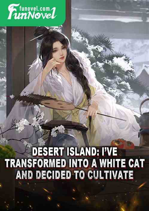 Desert Island: Ive Transformed into a White Cat and Decided to Cultivate