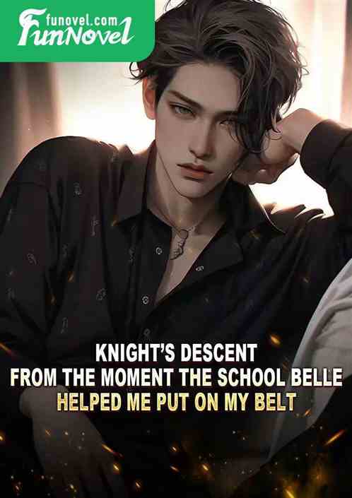 Knights Descent: From the moment the school belle helped me put on my belt