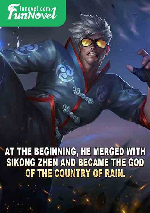 At the beginning, he merged with Sikong Zhen and became the God of the Country of Rain.