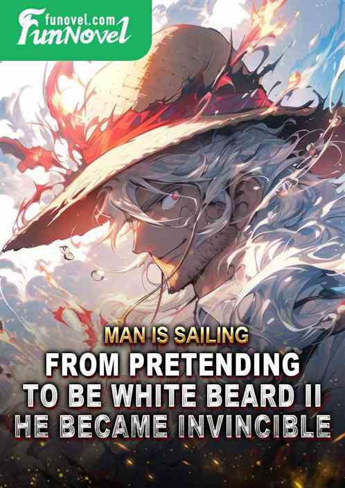 Man Is Sailing: From pretending to be White Beard II, he became invincible.