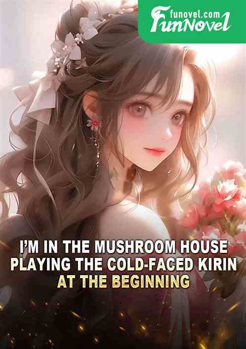 Im in the mushroom house, playing the cold-faced Kirin at the beginning