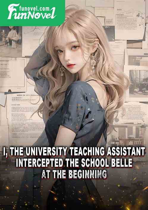 I, the university teaching assistant, intercepted the school belle at the beginning