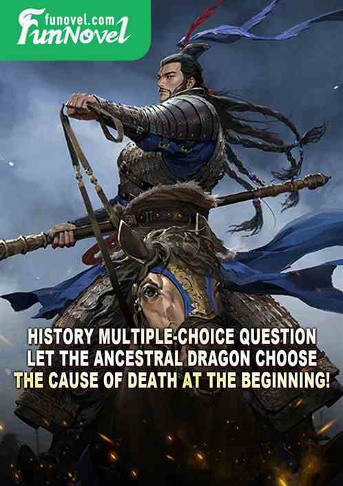 History multiple-choice question: Let the Ancestral Dragon choose the cause of death at the beginning!