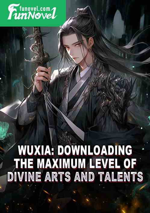 Wuxia: Downloading the maximum level of divine arts and talents