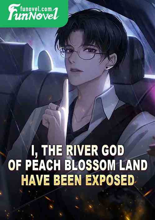 I, the River God of Peach Blossom Land, have been exposed!