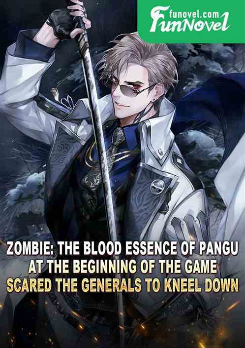 Zombie: The blood essence of Pangu at the beginning of the game scared the generals to kneel down.