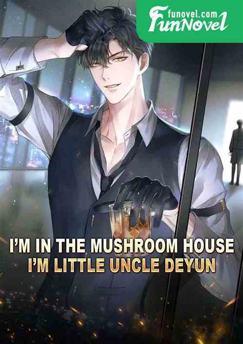 Im in the mushroom house, Im little uncle Deyun