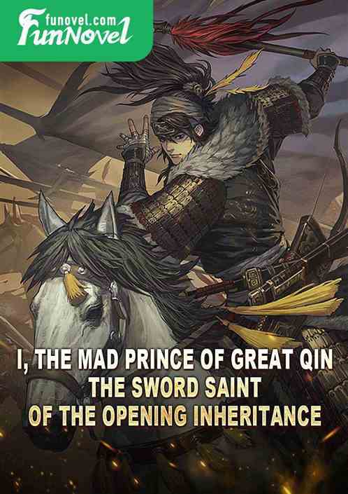 I, the Mad Prince of Great Qin, the Sword Saint of the Opening Inheritance