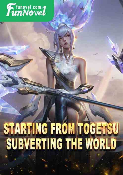 Starting from Togetsu, subverting the world