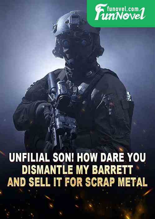 Unfilial son! How dare you dismantle my Barrett and sell it for scrap metal?