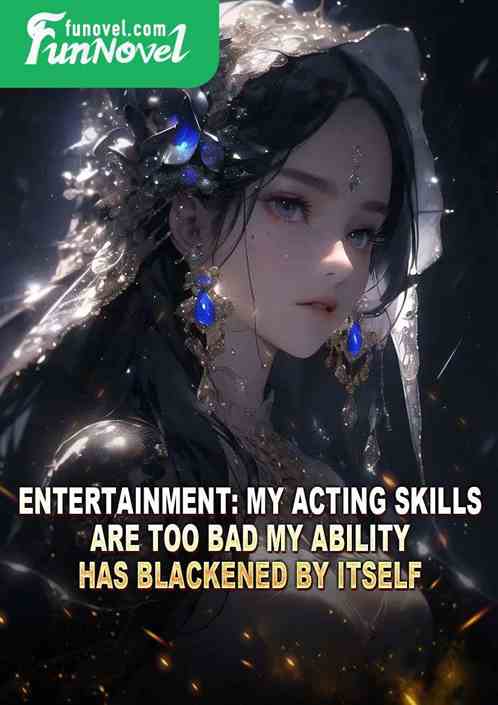Entertainment: My acting skills are too bad, my ability has blackened by itself