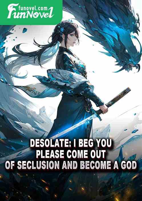 Desolate: I beg you, please come out of seclusion and become a god!