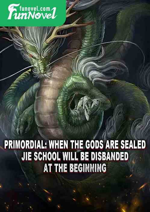 Primordial: When the gods are sealed, Jie School will be disbanded at the beginning!