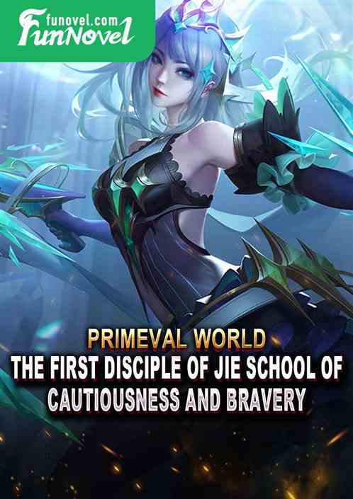 Primeval World: The First Disciple of Jie School of Cautiousness and Bravery