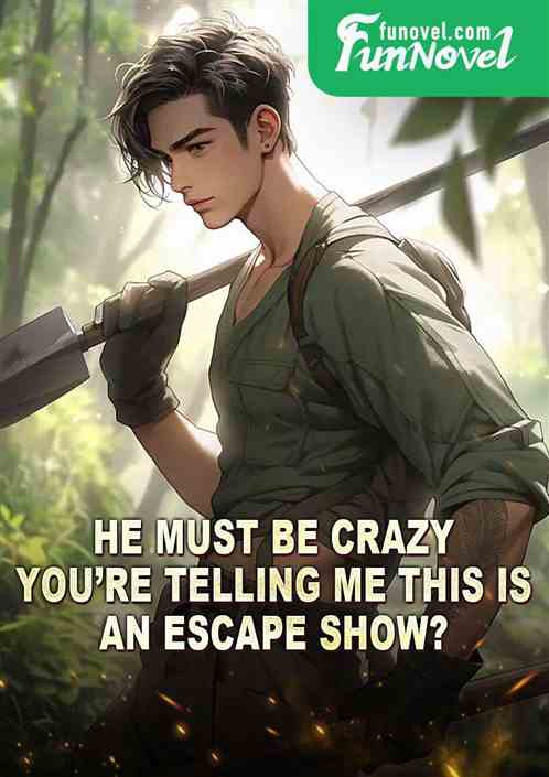 He must be crazy! Youre telling me this is an escape show?