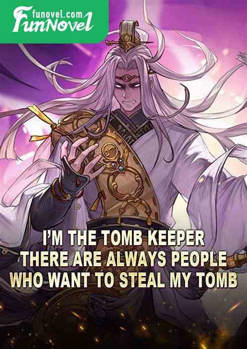 Im the tomb keeper, there are always people who want to steal my tomb