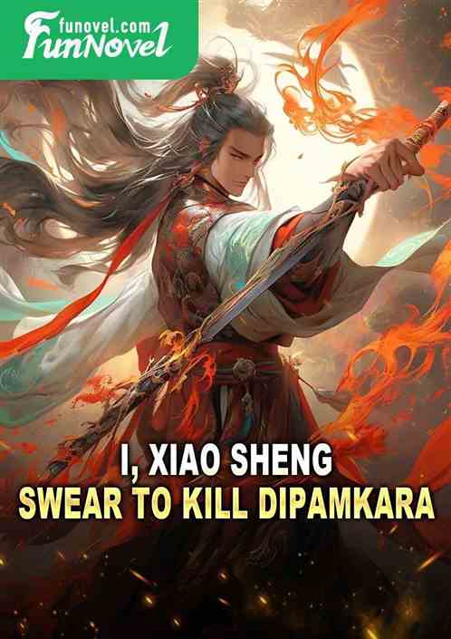 I, Xiao Sheng, swear to kill Dipamkara!