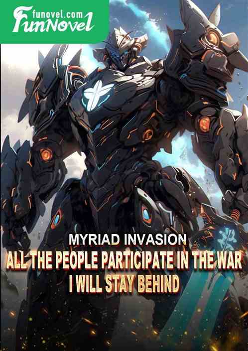 Myriad Invasion: All the people participate in the war, I will stay behind.