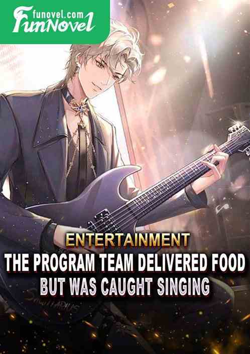 Entertainment: The program team delivered food, but was caught singing