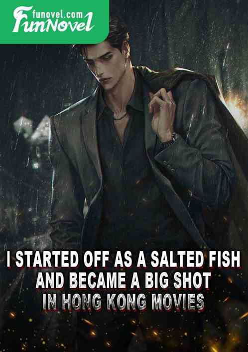 I started off as a salted fish and became a big shot in Hong Kong movies.