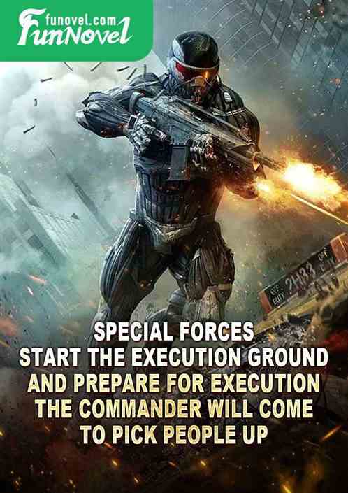 Special Forces: Start the execution ground and prepare for execution. The commander will come to pick people up.