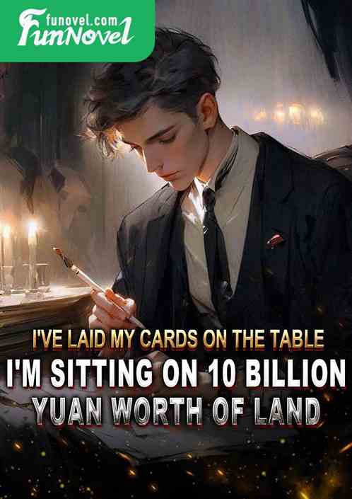 I've laid my cards on the table, I'm sitting on 10 billion yuan worth of land