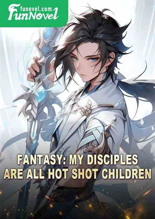 Fantasy: My Disciples Are All Hot Shot Children