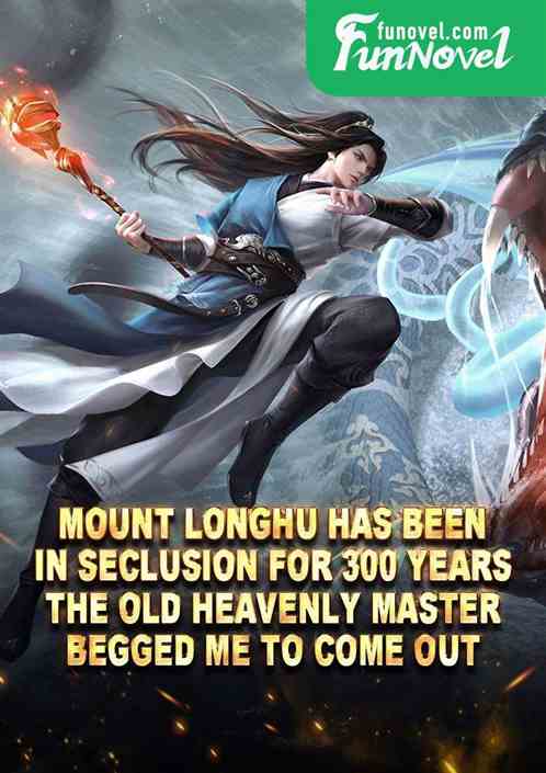 Mount Longhu has been in seclusion for 300 years. The old heavenly master begged me to come out.