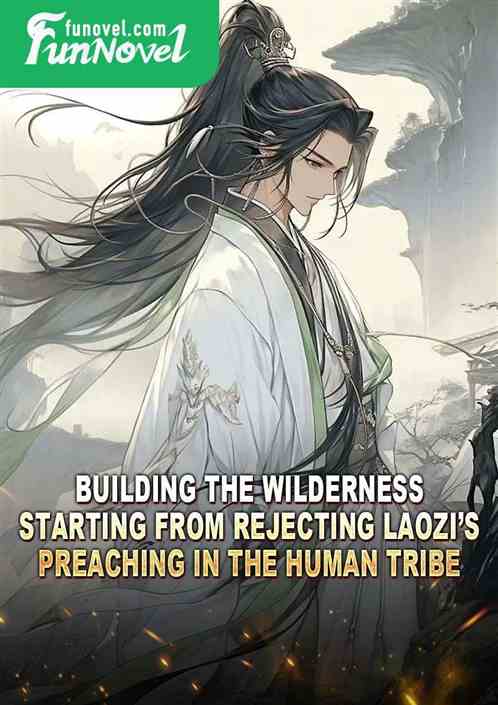 Building the Wilderness: Starting from rejecting Laozis preaching in the Human Tribe