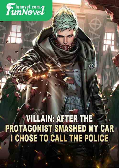 Villain: After the protagonist smashed my car, I chose to call the police