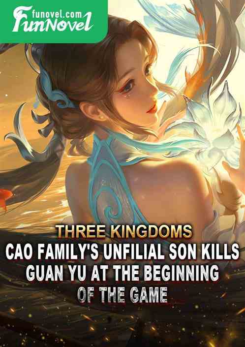 Three Kingdoms: Cao Family's Unfilial Son Kills Guan Yu at the Beginning of the Game