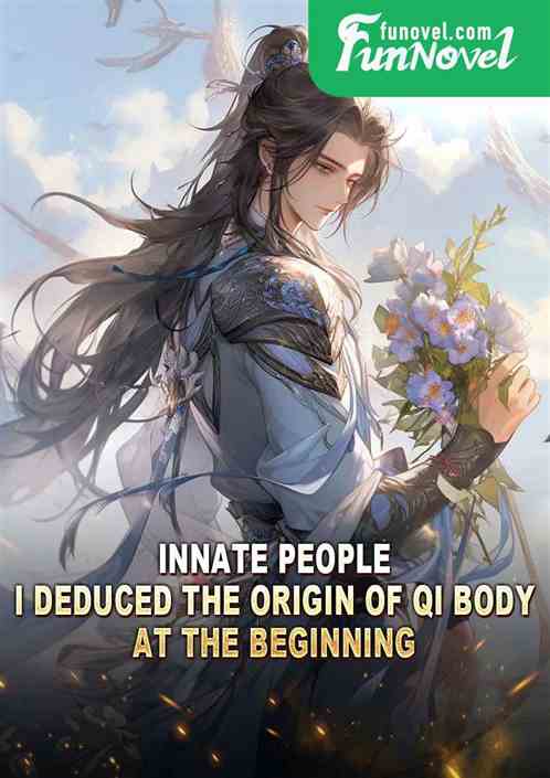 Innate People: I Deduced the Origin of Qi Body at the Beginning