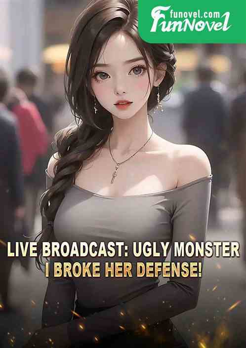 Live broadcast: Ugly monster, I broke her defense!