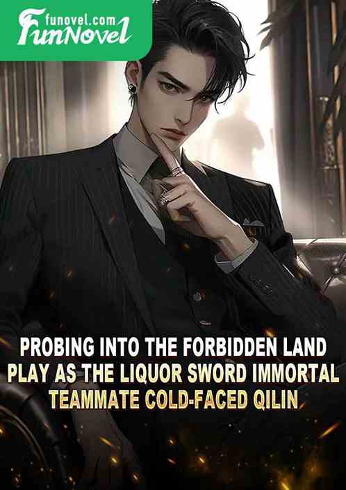 Probing into the Forbidden Land: Play as the Liquor Sword Immortal, Teammate Cold-faced Qilin