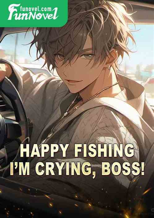 Happy Fishing: Im crying, boss!