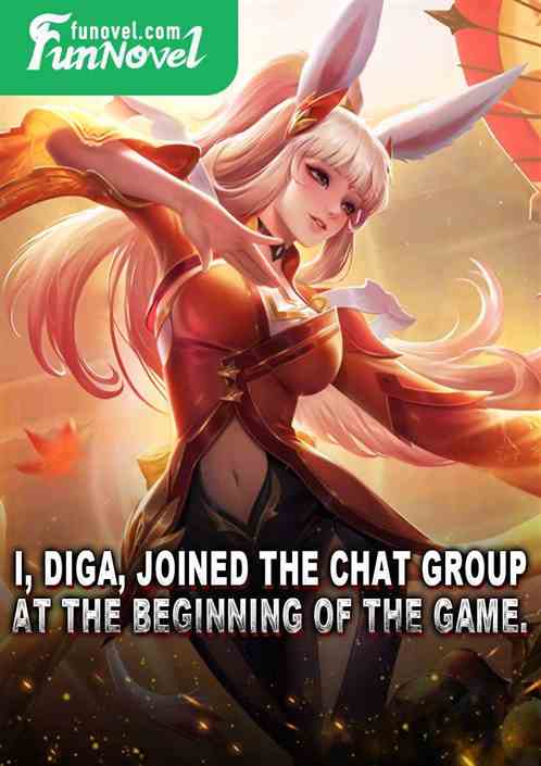 I, Diga, joined the chat group at the beginning of the game.