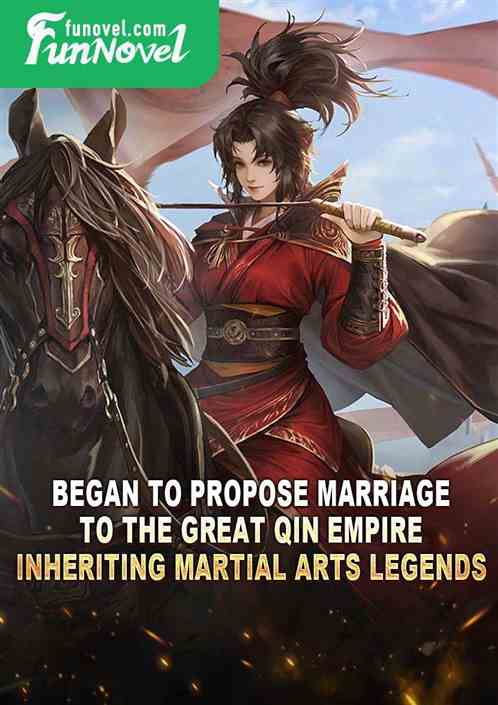 Began to propose marriage to the Great Qin Empire, Inheriting Martial Arts Legends