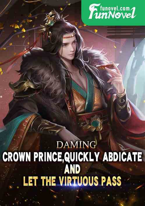 Daming: Crown Prince, quickly abdicate and let the virtuous pass.