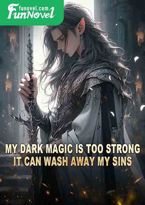 My dark magic is too strong, it can wash away my sins