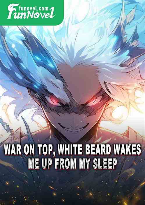 War on top, white beard wakes me up from my sleep