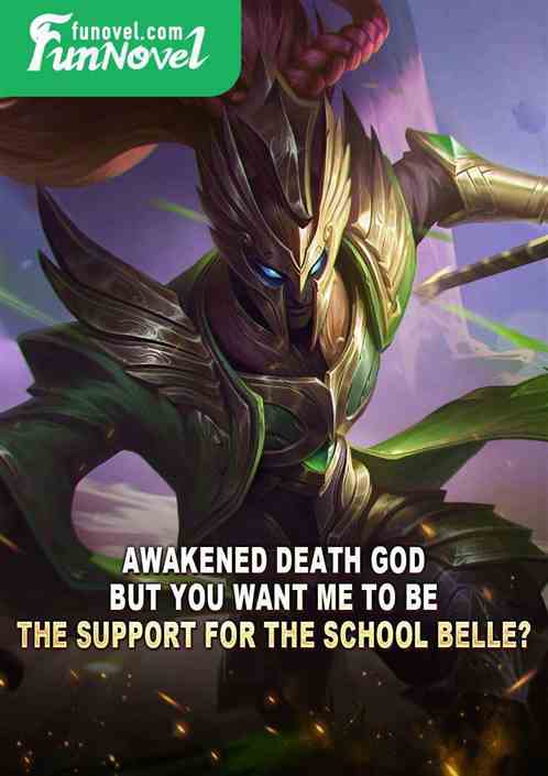 Awakened Death God! But you want me to be the support for the school belle?