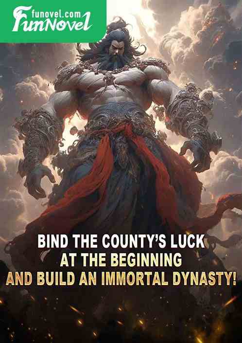 Bind the countys luck at the beginning and build an immortal dynasty!