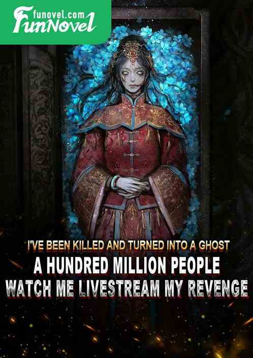 I've been killed and turned into a ghost. A hundred million people watch me livestream my revenge.