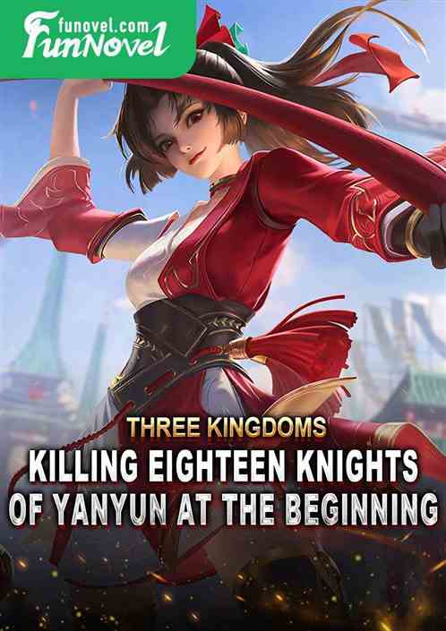 Three Kingdoms: Killing Eighteen Knights of Yanyun at the Beginning