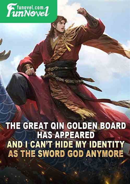 The Great Qin Golden Board has appeared, and I cant hide my identity as the Sword God anymore.