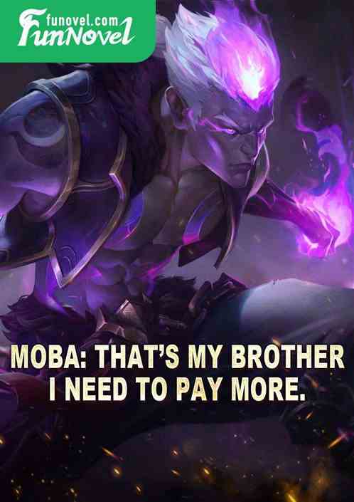 MOBA: Thats my brother, I need to pay more.