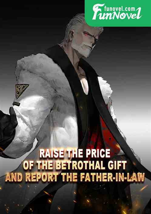 Raise the price of the betrothal gift and report the father-in-law