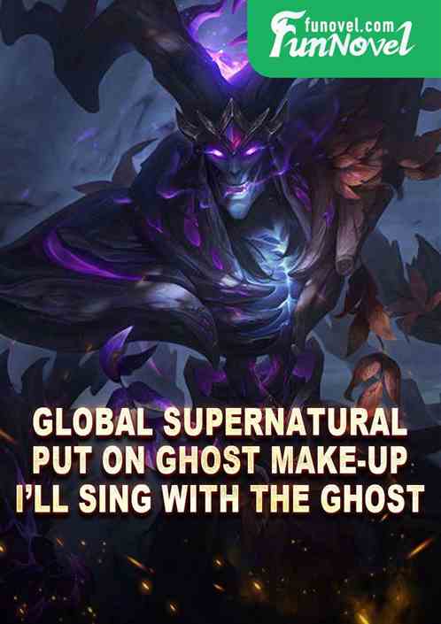 Global Supernatural: Put on Ghost Make-up, Ill Sing with the Ghost