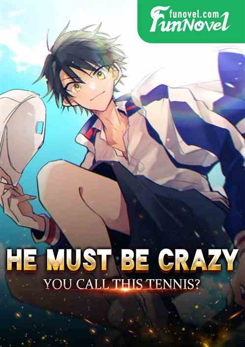 He must be crazy! You call this tennis?