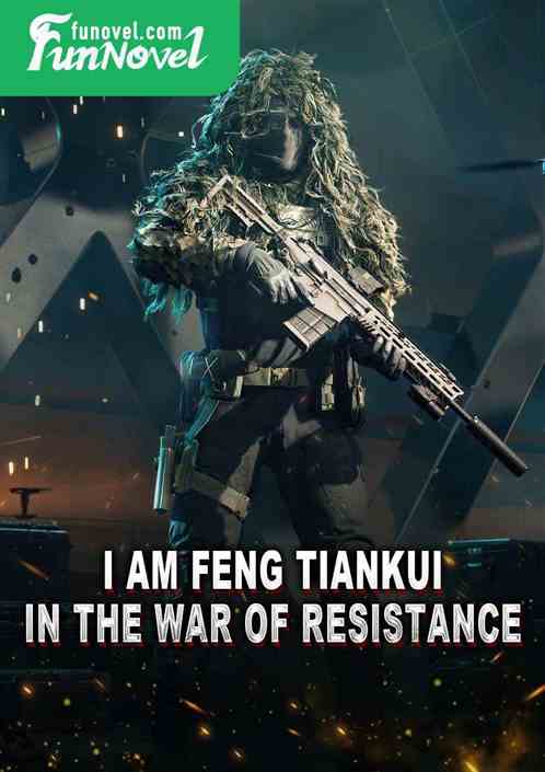 I am Feng Tiankui in the War of Resistance